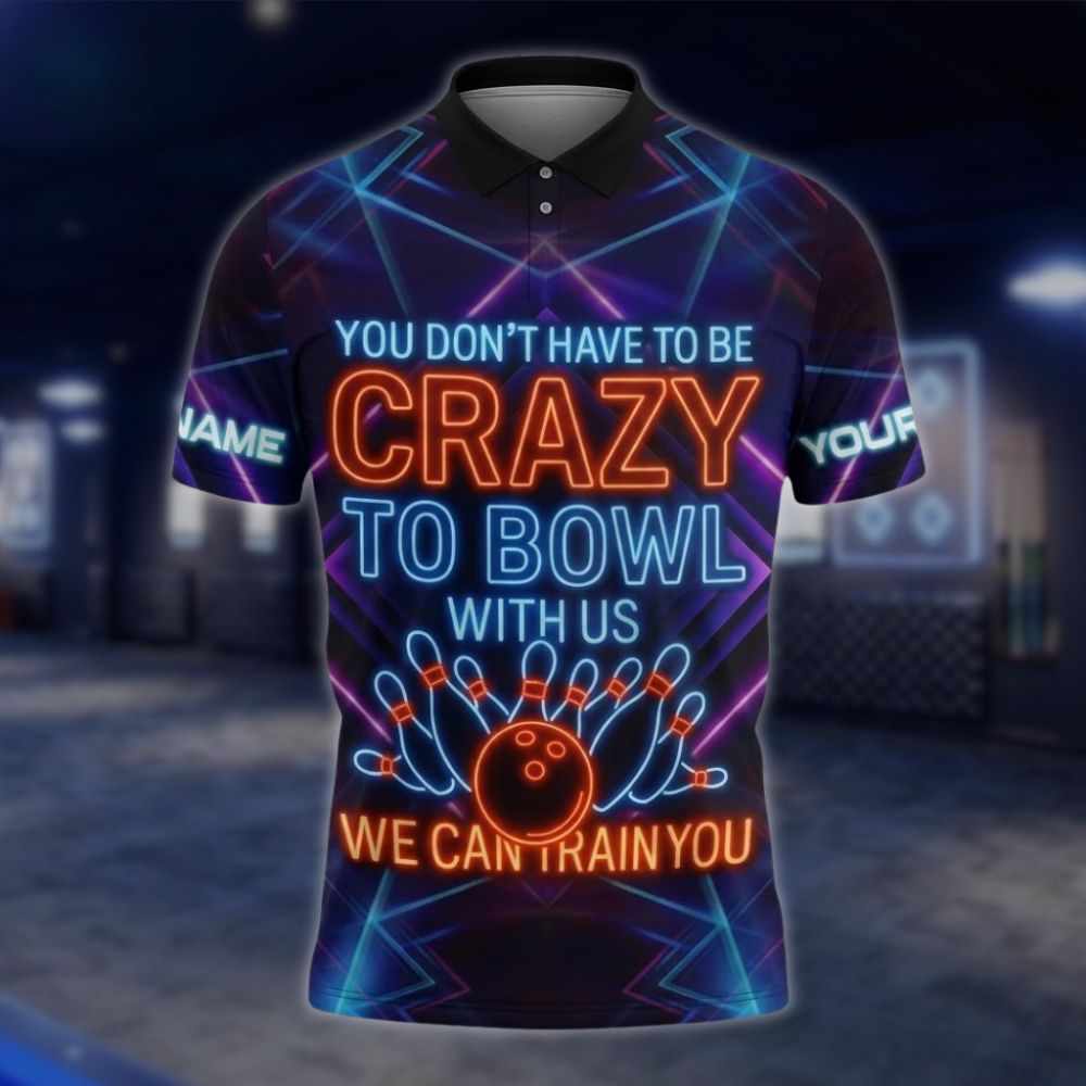 You Don't Have To Be Crazy To Bowl With Us We Can Train You Neon Custom Bowling Polo Shirt, Custom Funny Bowling Shirt For Team BZ0858