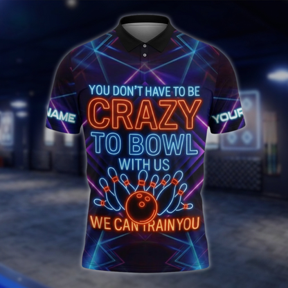 You Don't Have To Be Crazy To Bowl With Us We Can Train You Neon Custom Bowling Polo Shirt, Custom Funny Bowling Shirt For Team BZ0858