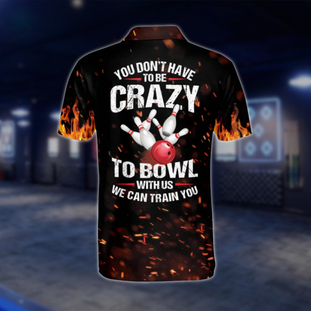 Custom You Don't Have To Be Crazy To Bowl With Us We Can Train You Mens Flame Bowling Polo Shirt, Custom Funny Bowling Shirts BM0246