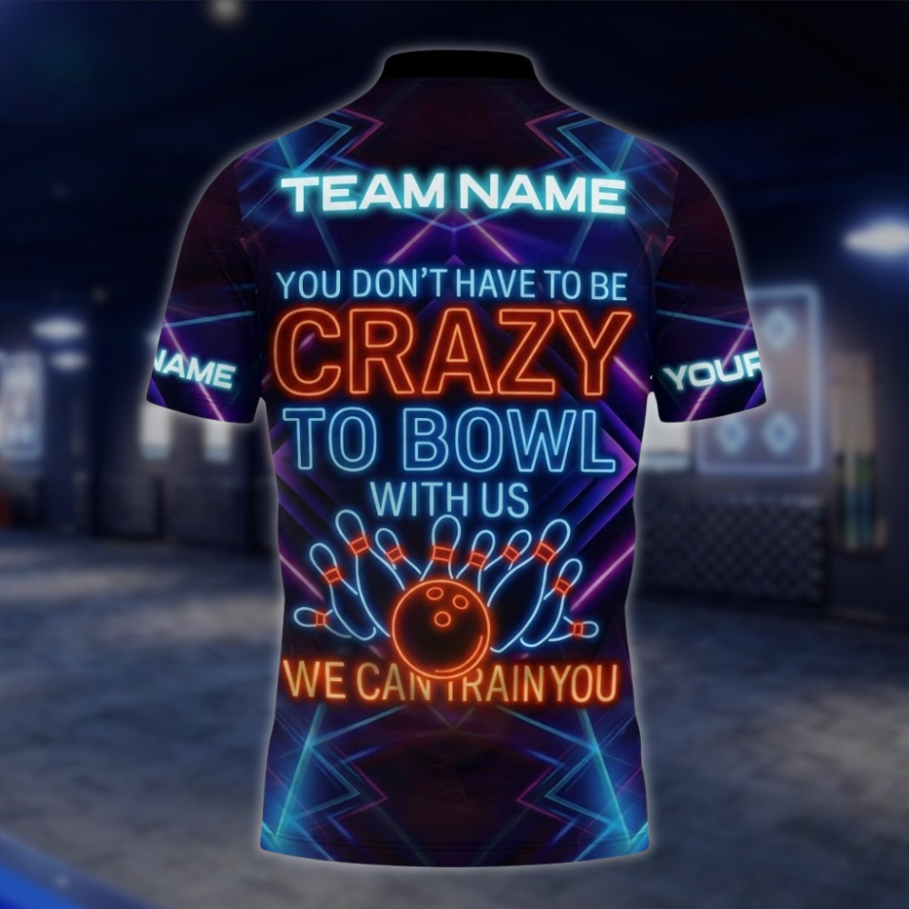 You Don't Have To Be Crazy To Bowl With Us We Can Train You Neon Custom Bowling Polo Shirt, Custom Funny Bowling Shirt For Team BZ0858